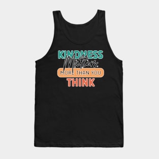 Kindness Matters More Than You Think Tank Top